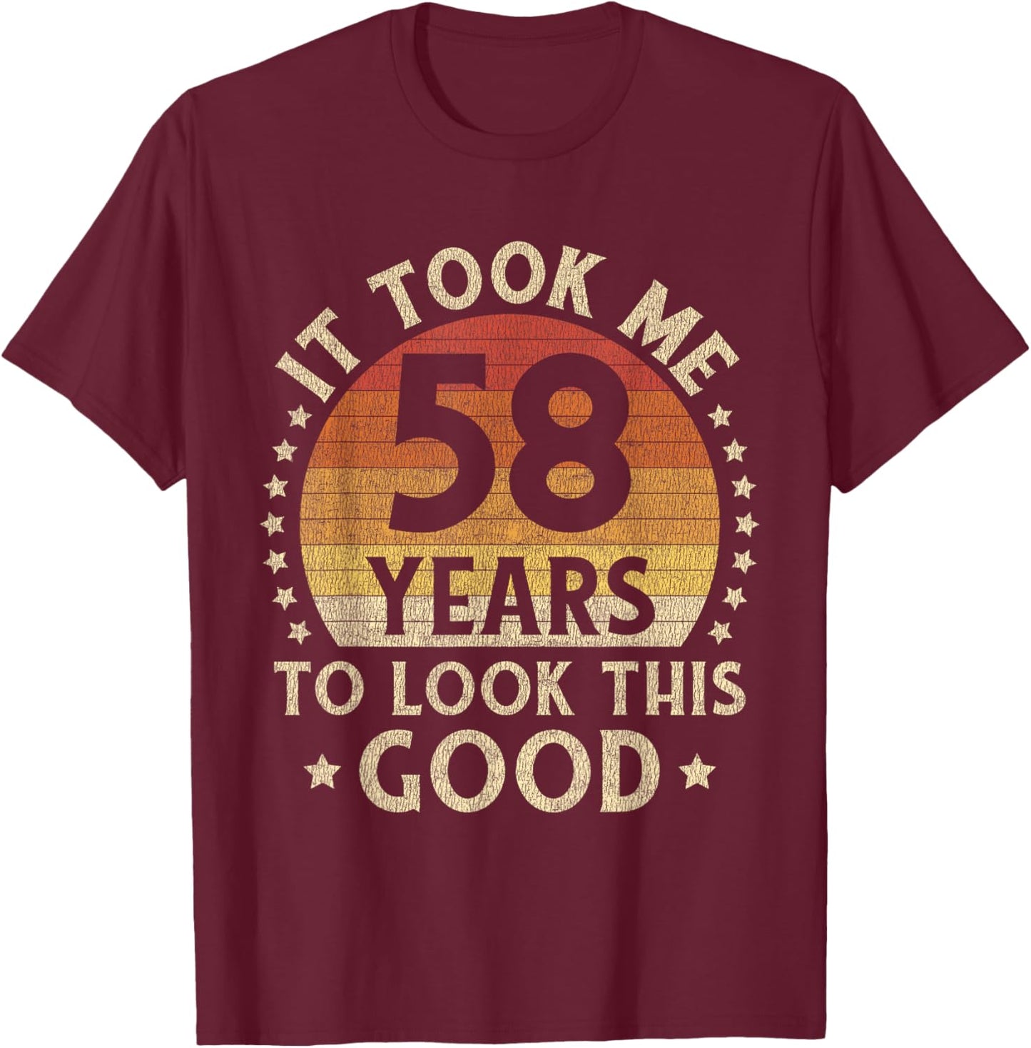 It Took Me 58 Years To Look This Good 58th Birthday Gift T-Shirt - T-Shirt | Maroon