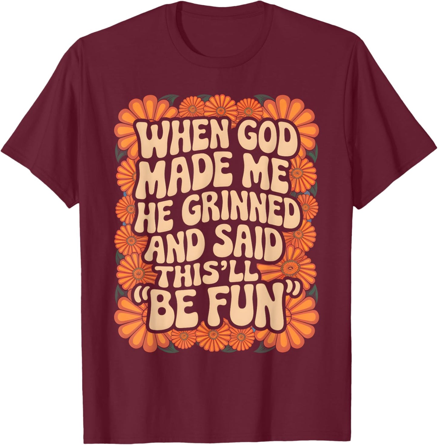 When God Made Me He Grinned and Said Sarcastic Funny Saying T-Shirt - T-Shirt | Maroon