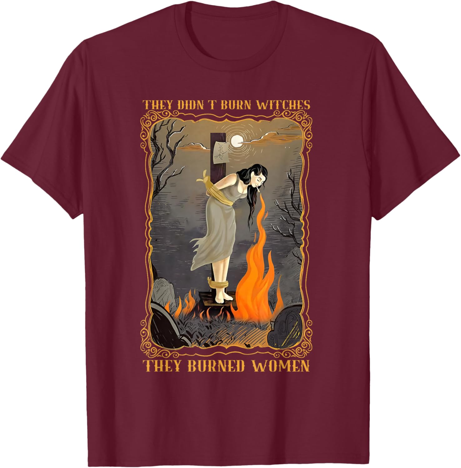 They Didn't Burn Witches They Burned Women Witch Halloween T-Shirt - T-Shirt | Maroon