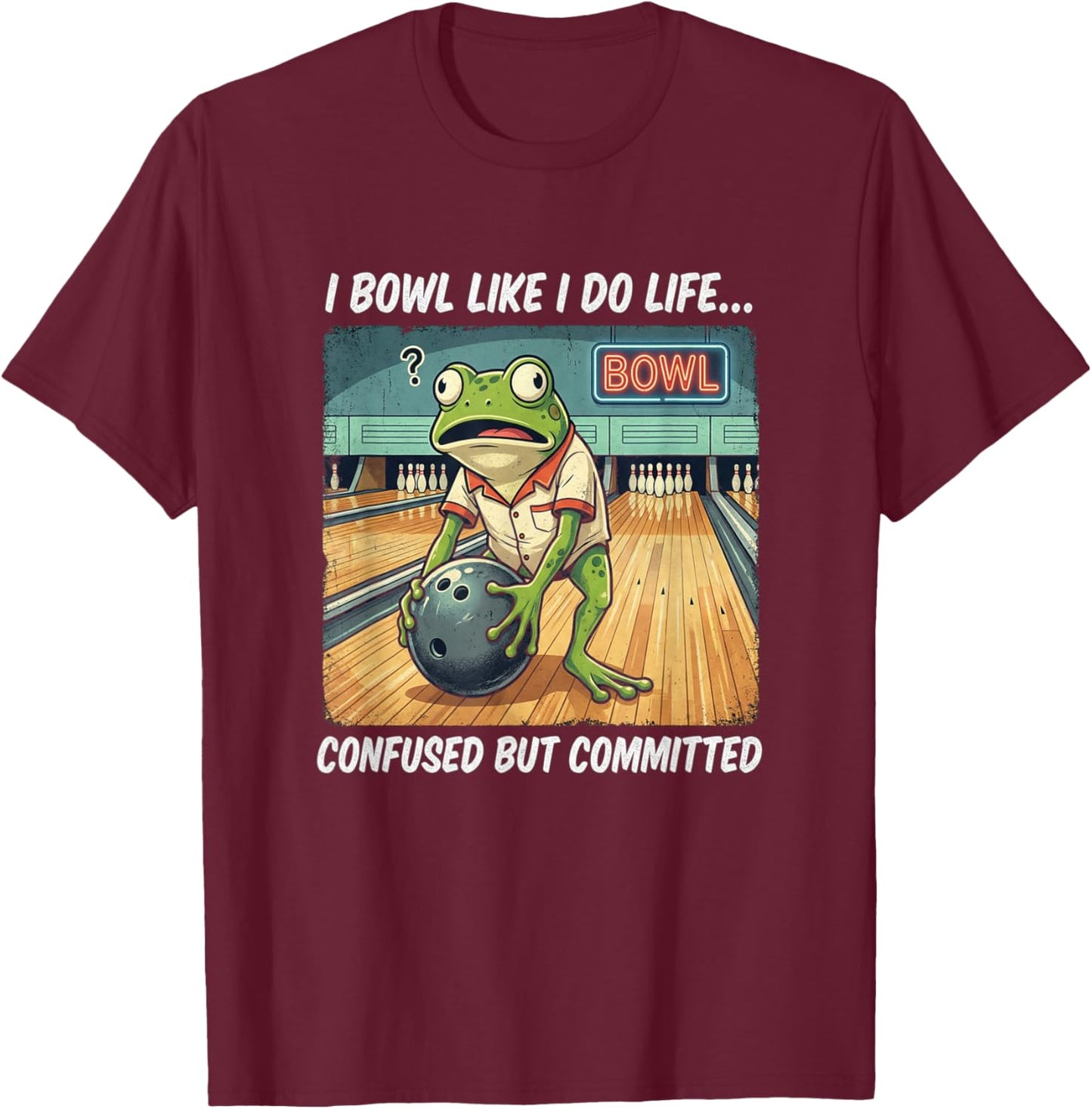 I Bowl Like do Life Confused Committed Funny Ten Pin Bowling T-Shirt - T-Shirt | Maroon