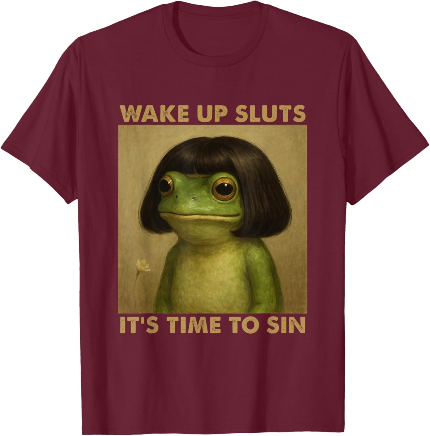 Wake Up Sluts It's Time to Sin, Funny Meme T-Shirt - T-Shirt | Maroon