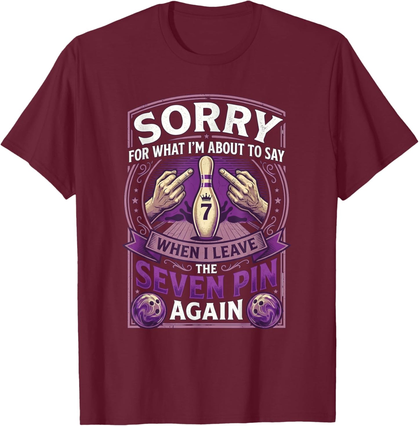 Sorry What I'm About Say Leaving The Seven Pin Again Bowling T-Shirt - T-Shirt | Maroon