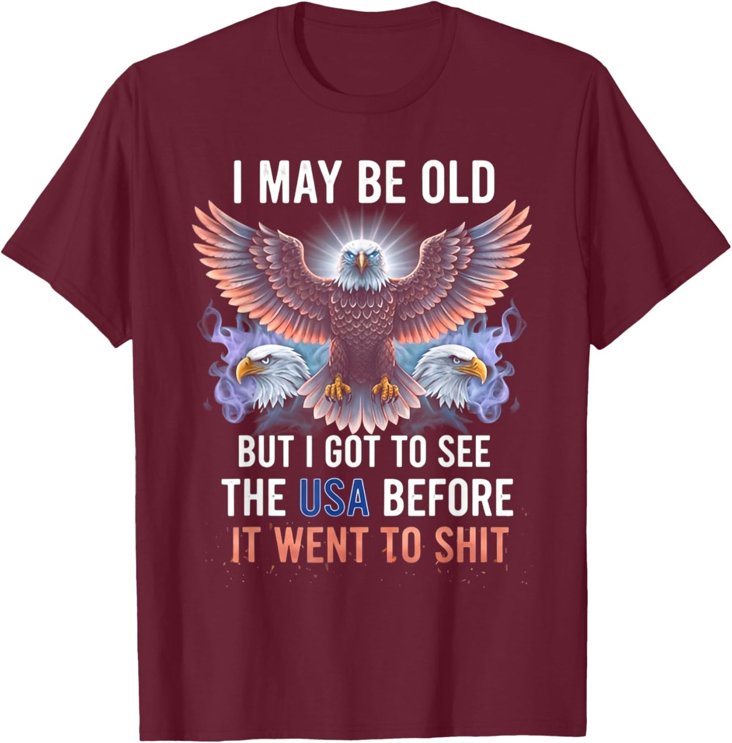 I May Be Old But I Got to See The USA Before It Went to Shit T-Shirt - T-Shirt | Maroon