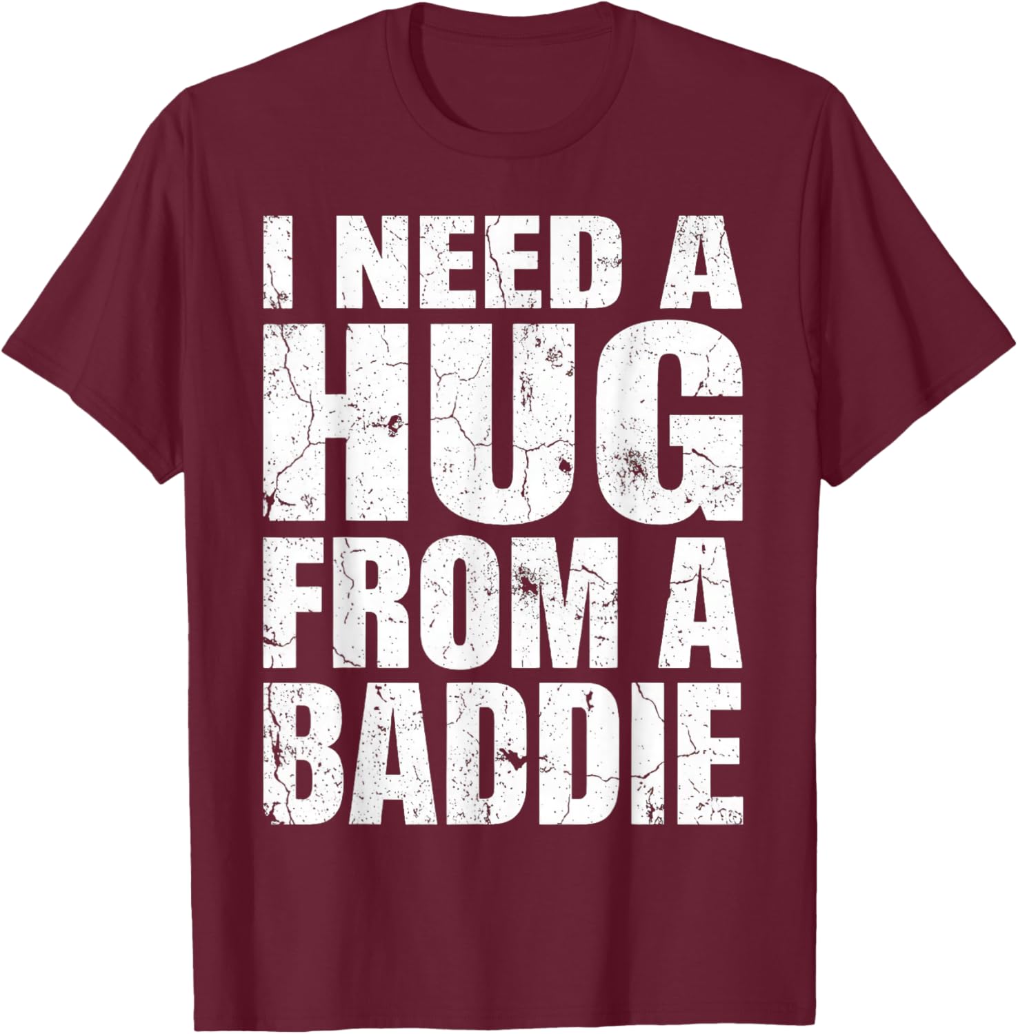 I Need A Hug from A Baddie Funny T-Shirt - T-Shirt | Maroon