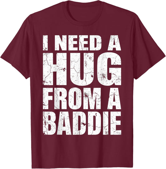 I Need A Hug from A Baddie Funny T-Shirt - T-Shirt | Maroon