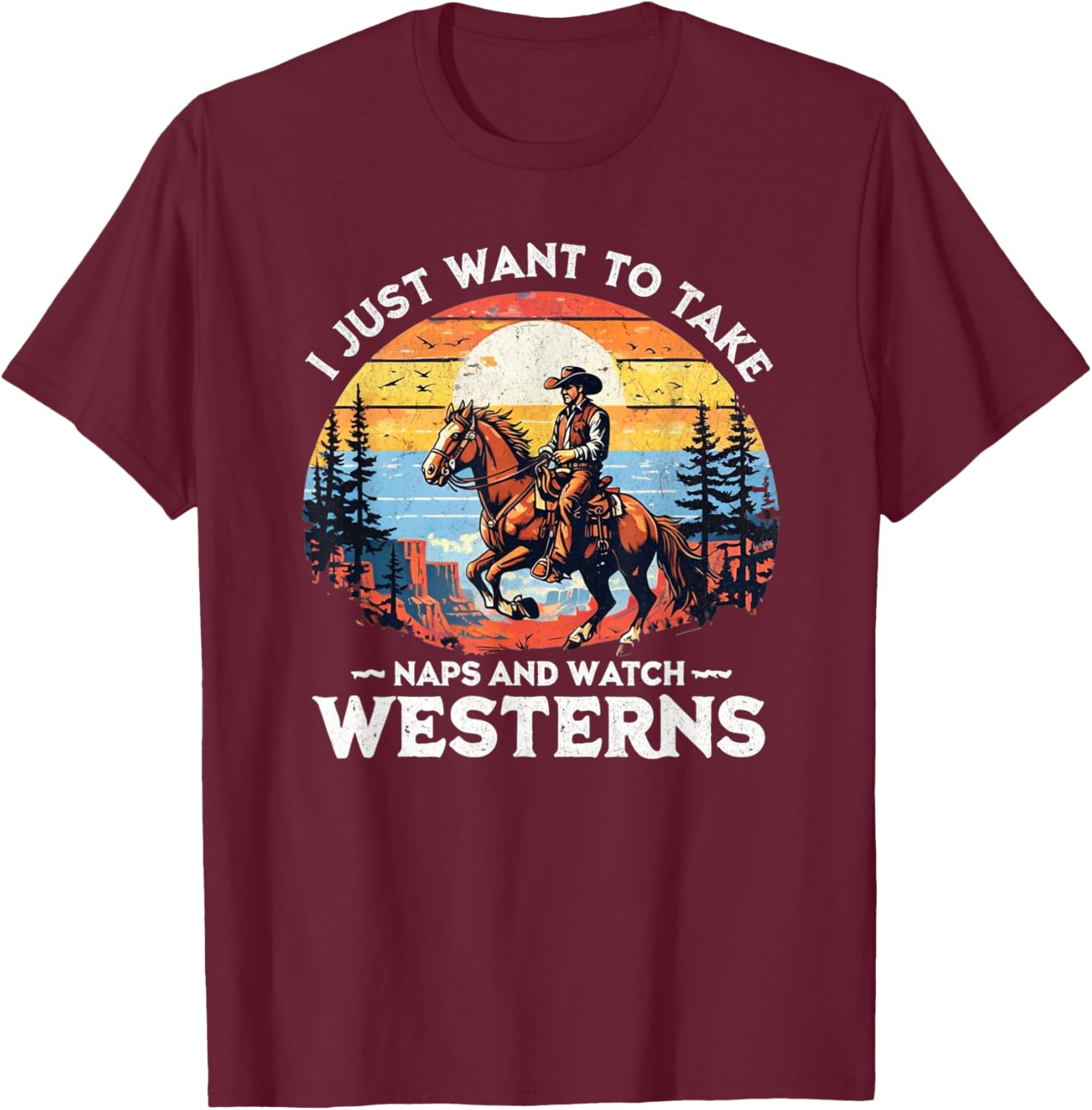 I Just Want to Take Naps and Watch Westerns – Funny Western T-Shirt - T-Shirt | Maroon