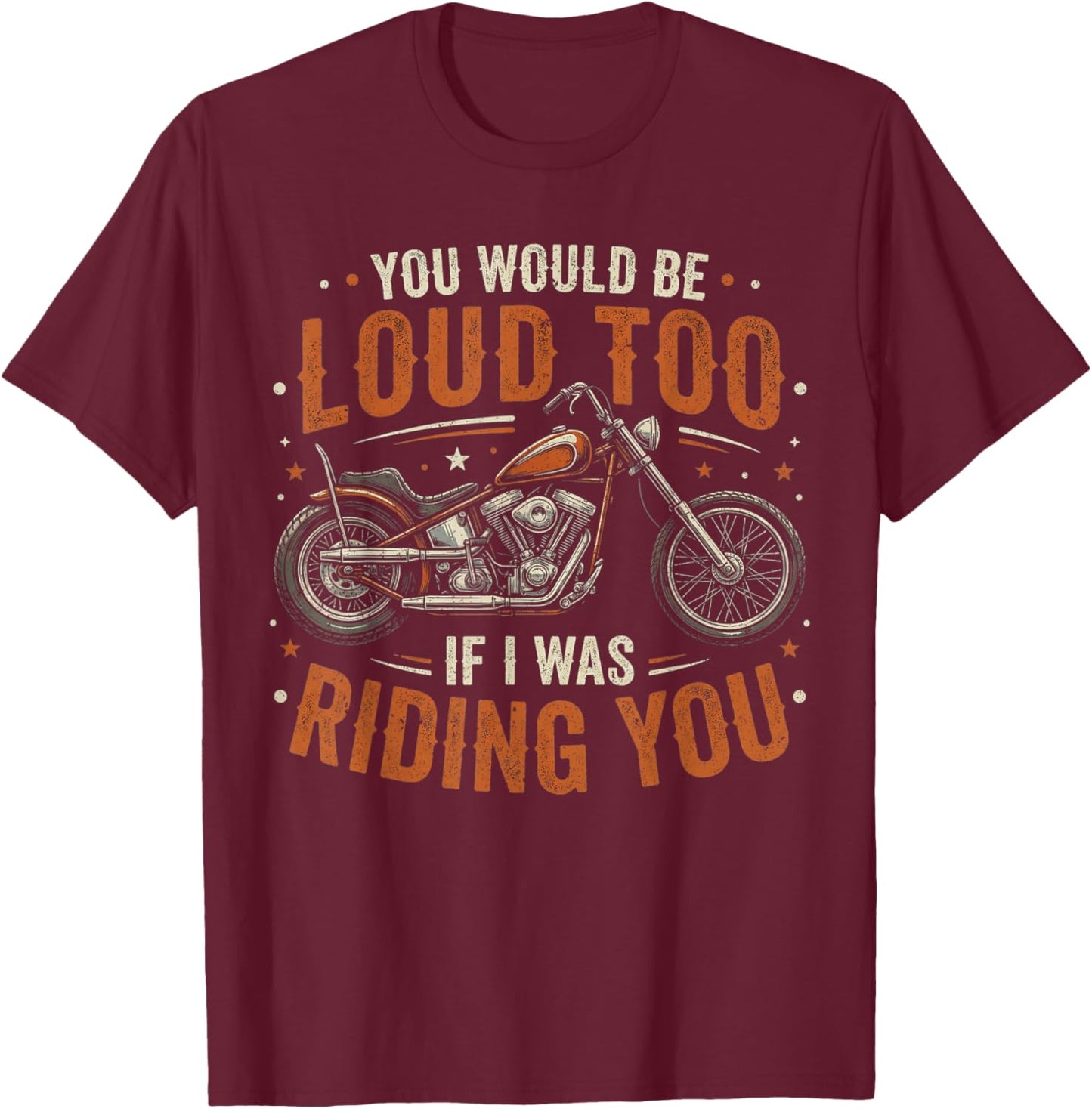 You Would Be Loud Too If I was Riding You Retro Biker T-Shirt - T-Shirt | Maroon