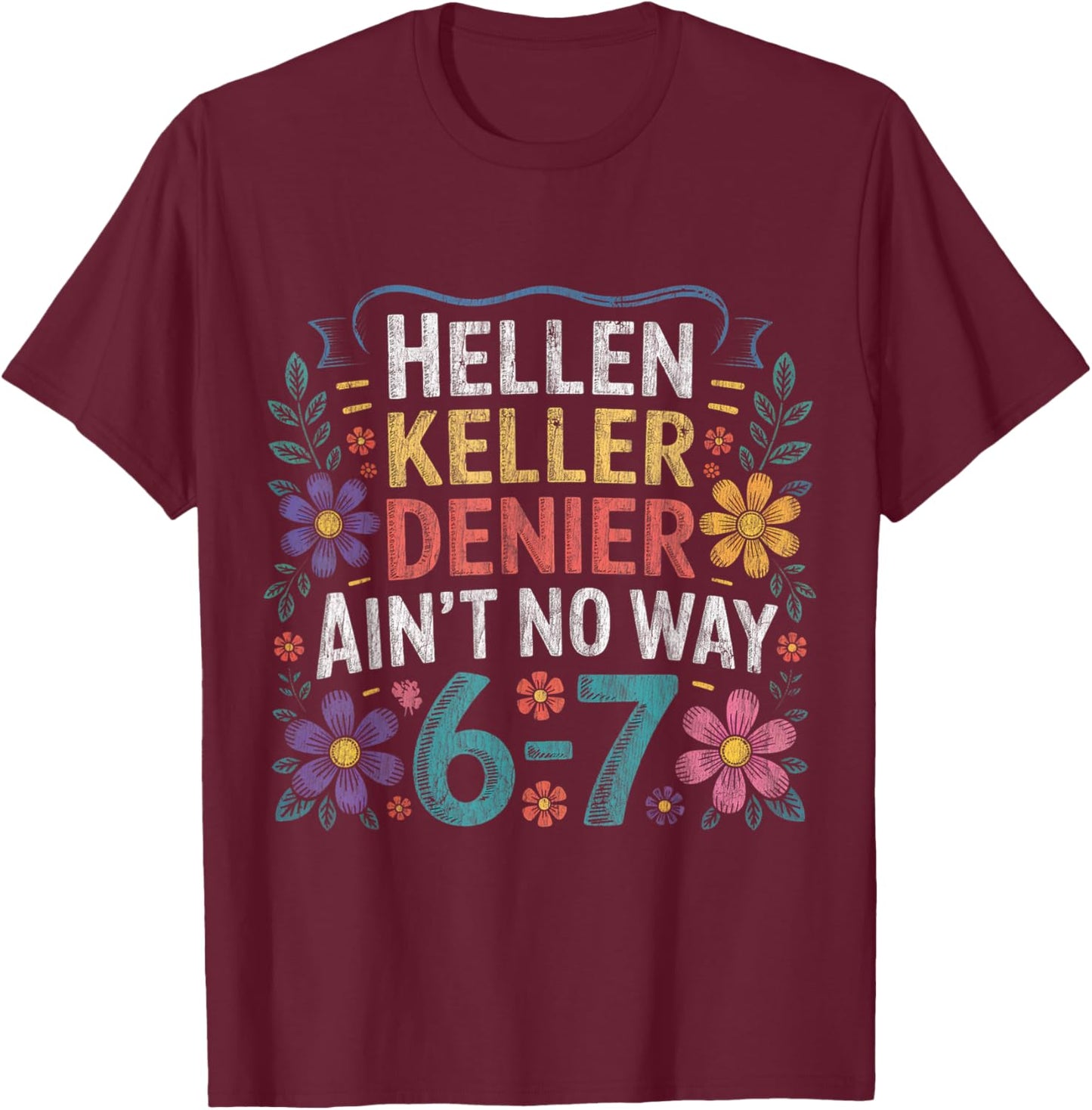 Helen Keller Denier Ain't No Way Vintage Meme Floral Flower T-Shirt - T-Shirt | Maroon