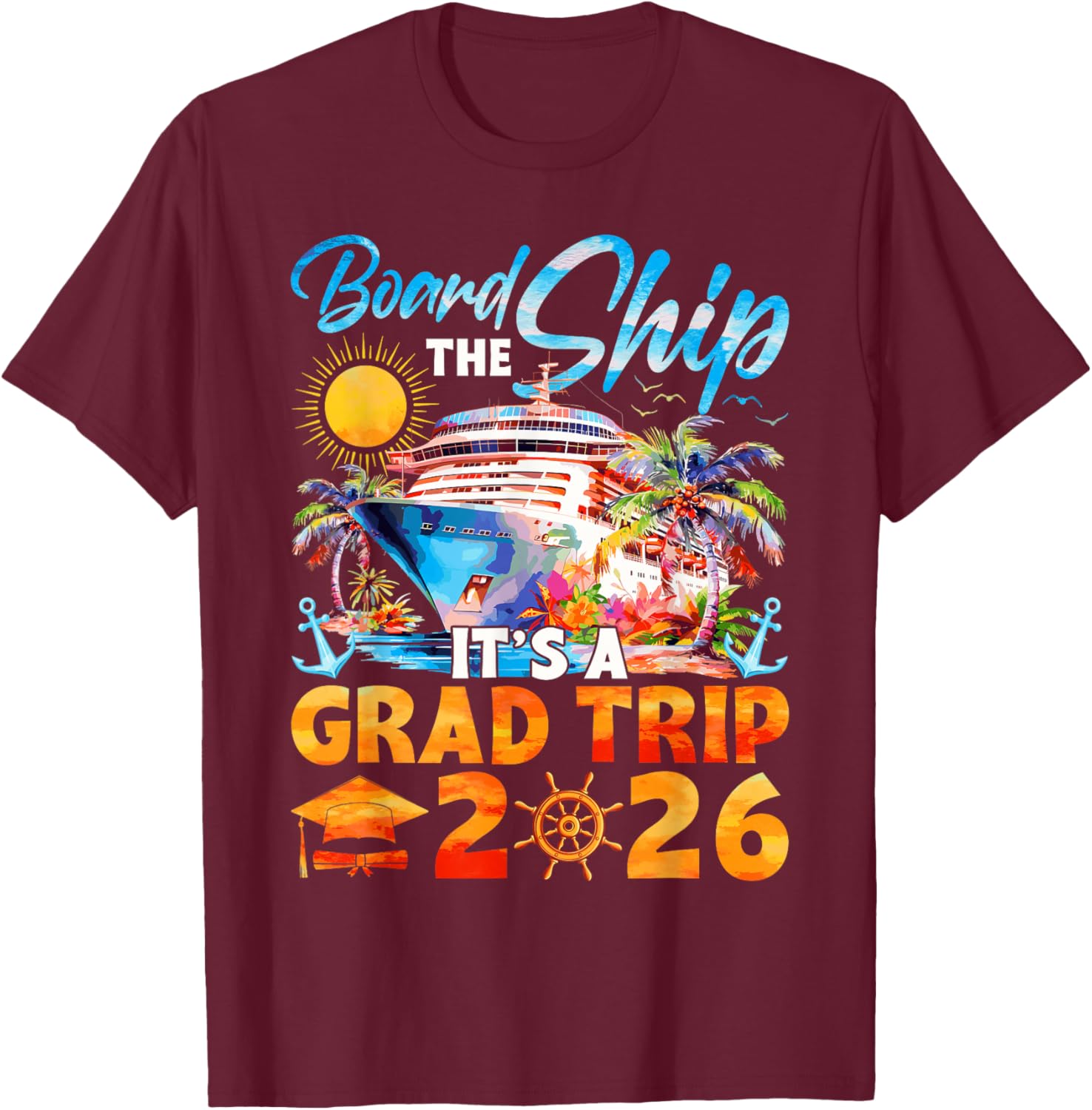 Board The Ship It's A Grad Trip 2026 Graduation Cruise Lover T-Shirt - T-Shirt | Maroon