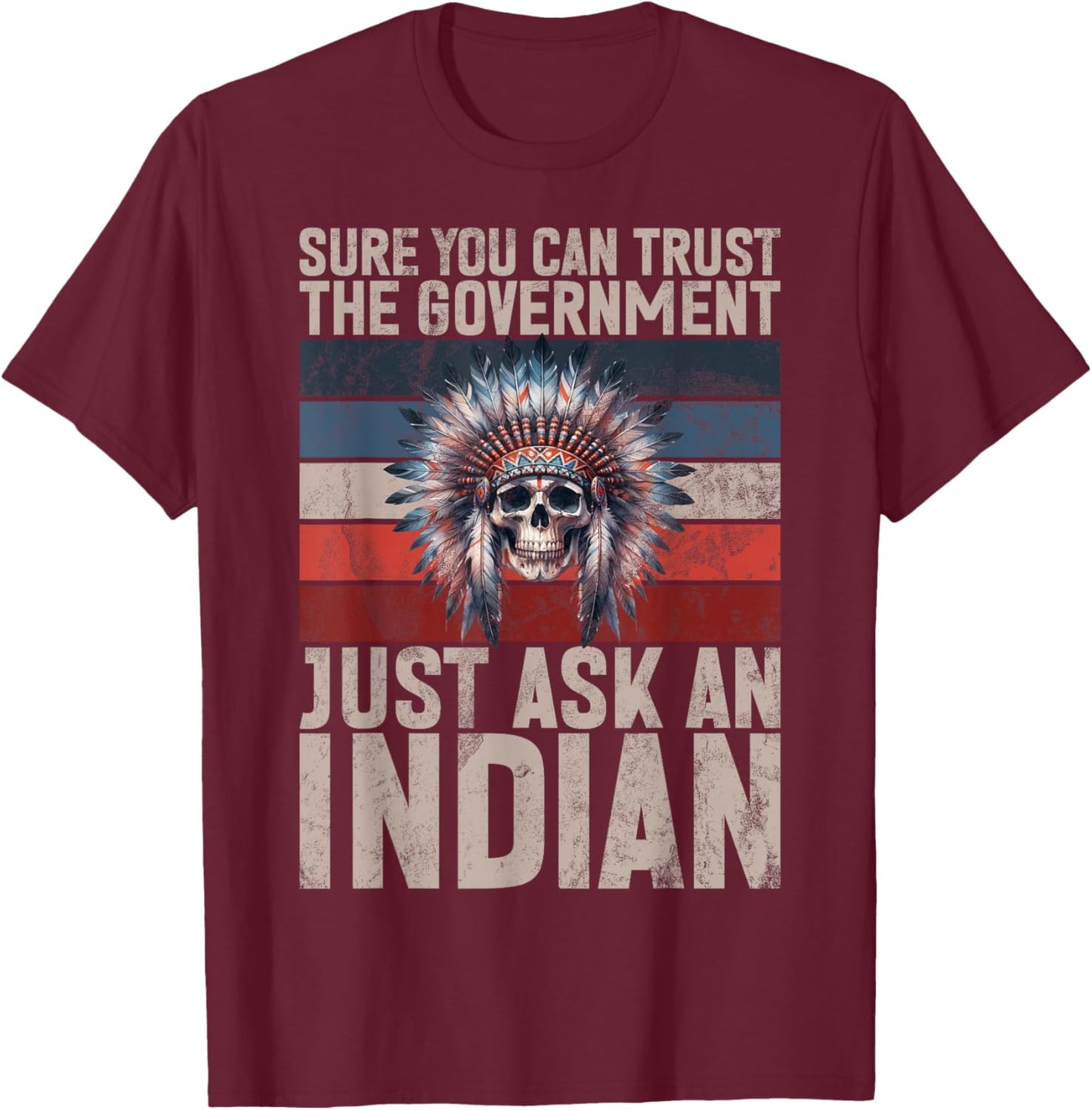 Sure You Can Trust The Government Just Ask An Indian T-Shirt - T-Shirt | Maroon