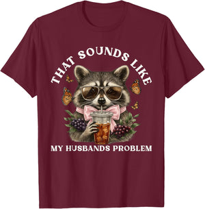 That Sounds Like My Husbands Problem Funny Wife Raccoon T-Shirt - T-Shirt | Maroon