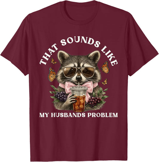 That Sounds Like My Husbands Problem Funny Wife Raccoon T-Shirt - T-Shirt | Maroon