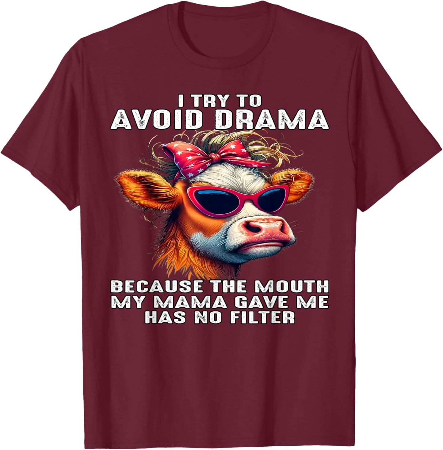 Cow I Try To Avoid Drama Because The Mouth My Mama Gave Me T-Shirt - T-Shirt | Maroon