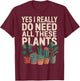 Yes I Really Do Need All These Plants Gardening Planting T-Shirt - T-Shirt | Maroon