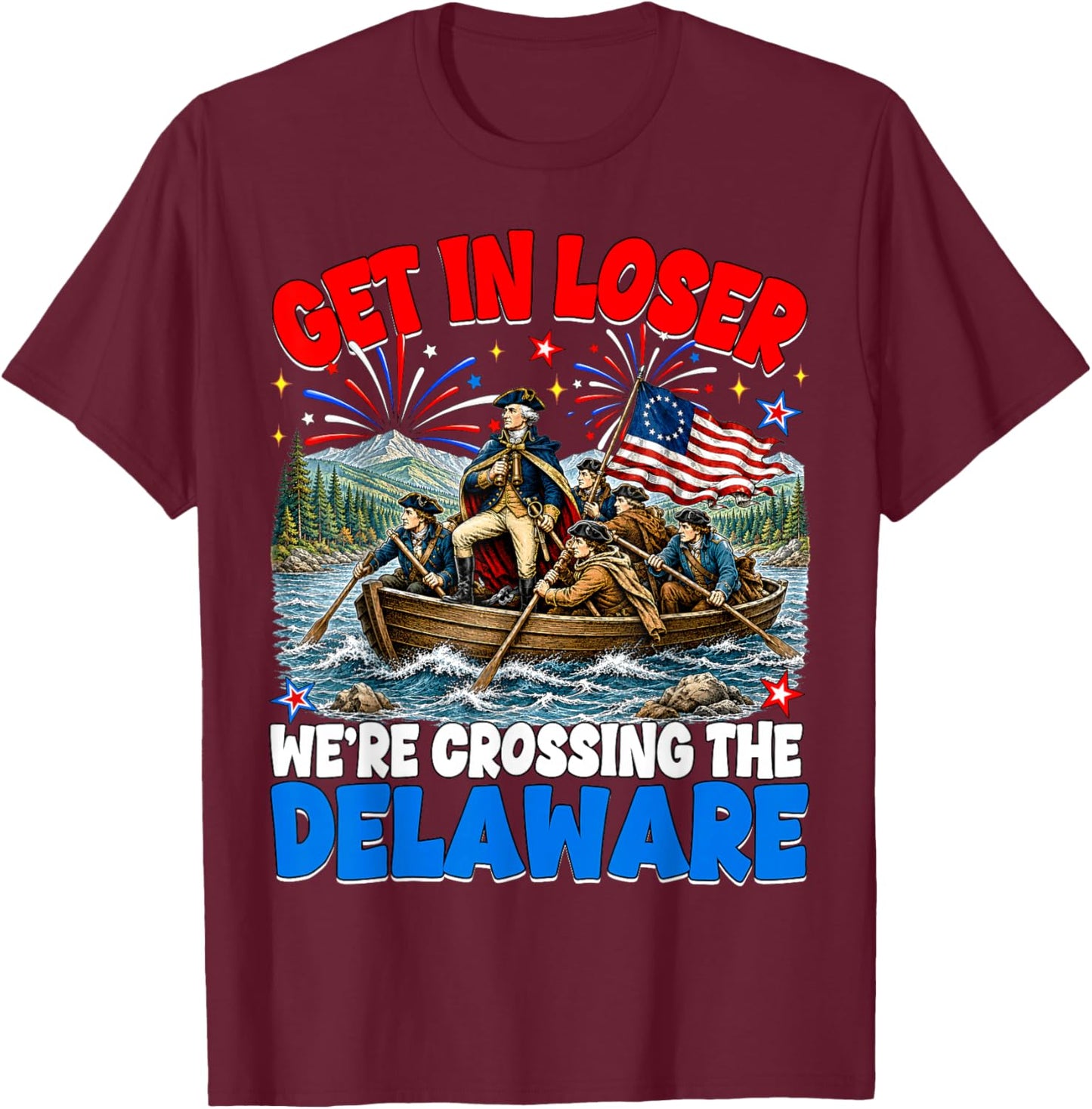 July 4th Get in Loser We're Crossing The Delaware Washington T-Shirt - T-Shirt | Maroon