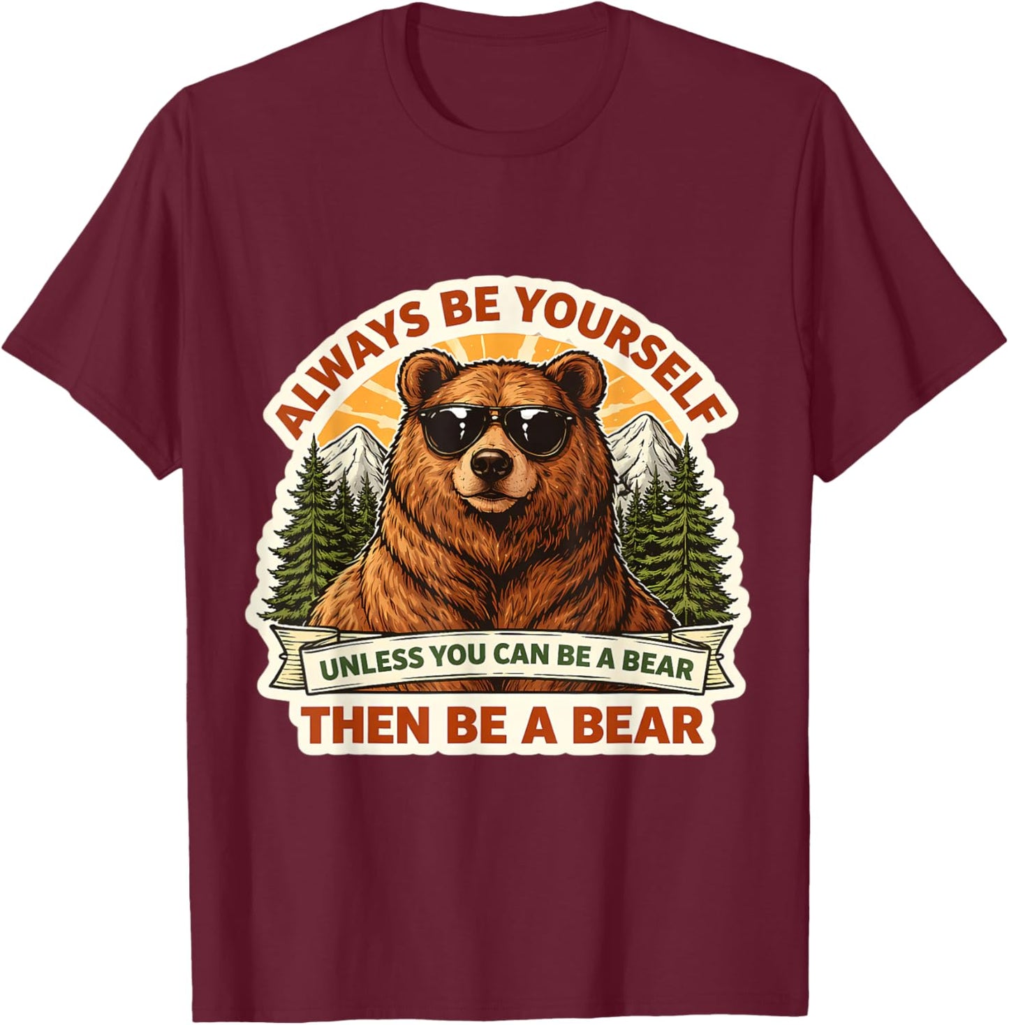 Always Be Yourself Unless You Can Be A Bear Then Be A Bear T-Shirt - T-Shirt | Maroon