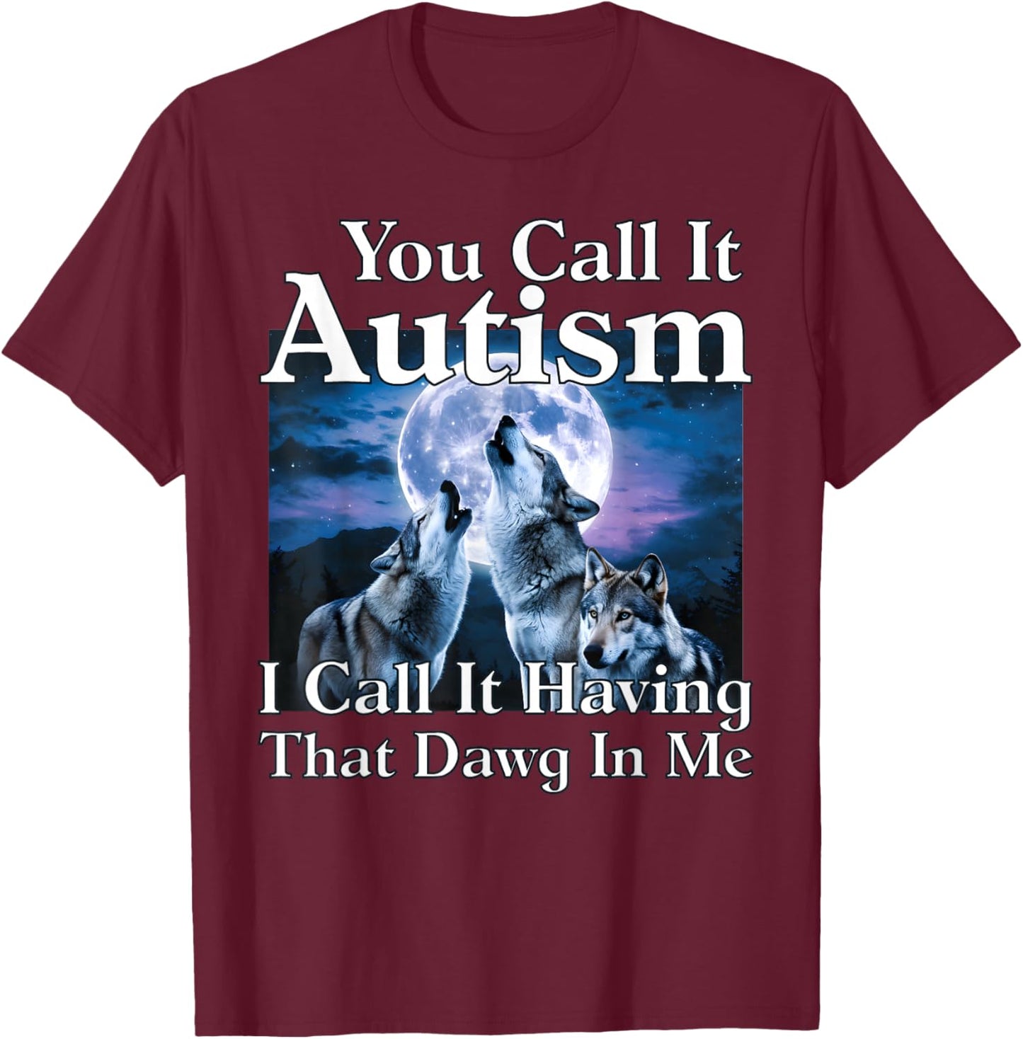 You Call It Autism I Call It Having That Dawg in Me Autism T-Shirt - T-Shirt | Maroon