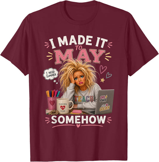 Made It to May Funny Messy Hair Teacher Life T-Shirt - T-Shirt | Maroon