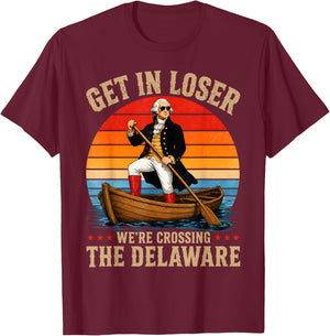 Get in Loser We're Crossing The Delaware Funny Washington T-Shirt - T-Shirt | Maroon