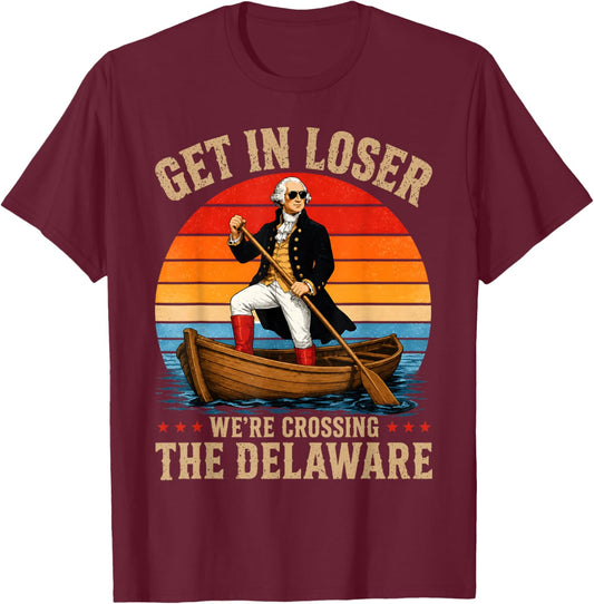 Get in Loser We're Crossing The Delaware Funny Washington T-Shirt - T-Shirt | Maroon