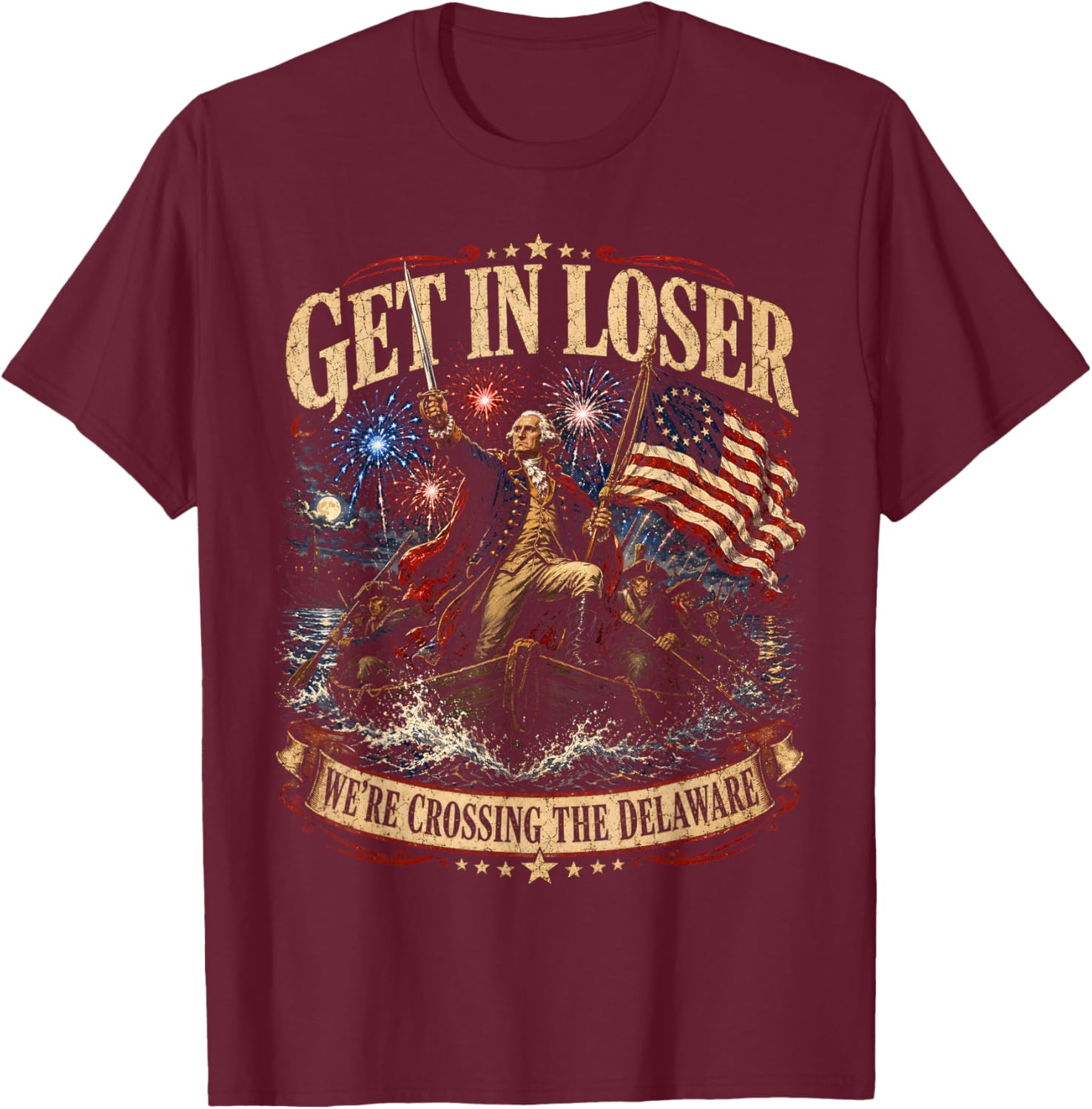 Get in Loser were Crossing Delaware Funny Patriotic 4th July T-Shirt - T-Shirt | Maroon