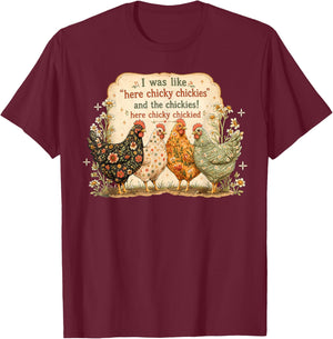 I was Like Here Chicky Chickies and The Chickies Here Chicky T-Shirt - T-Shirt | Maroon