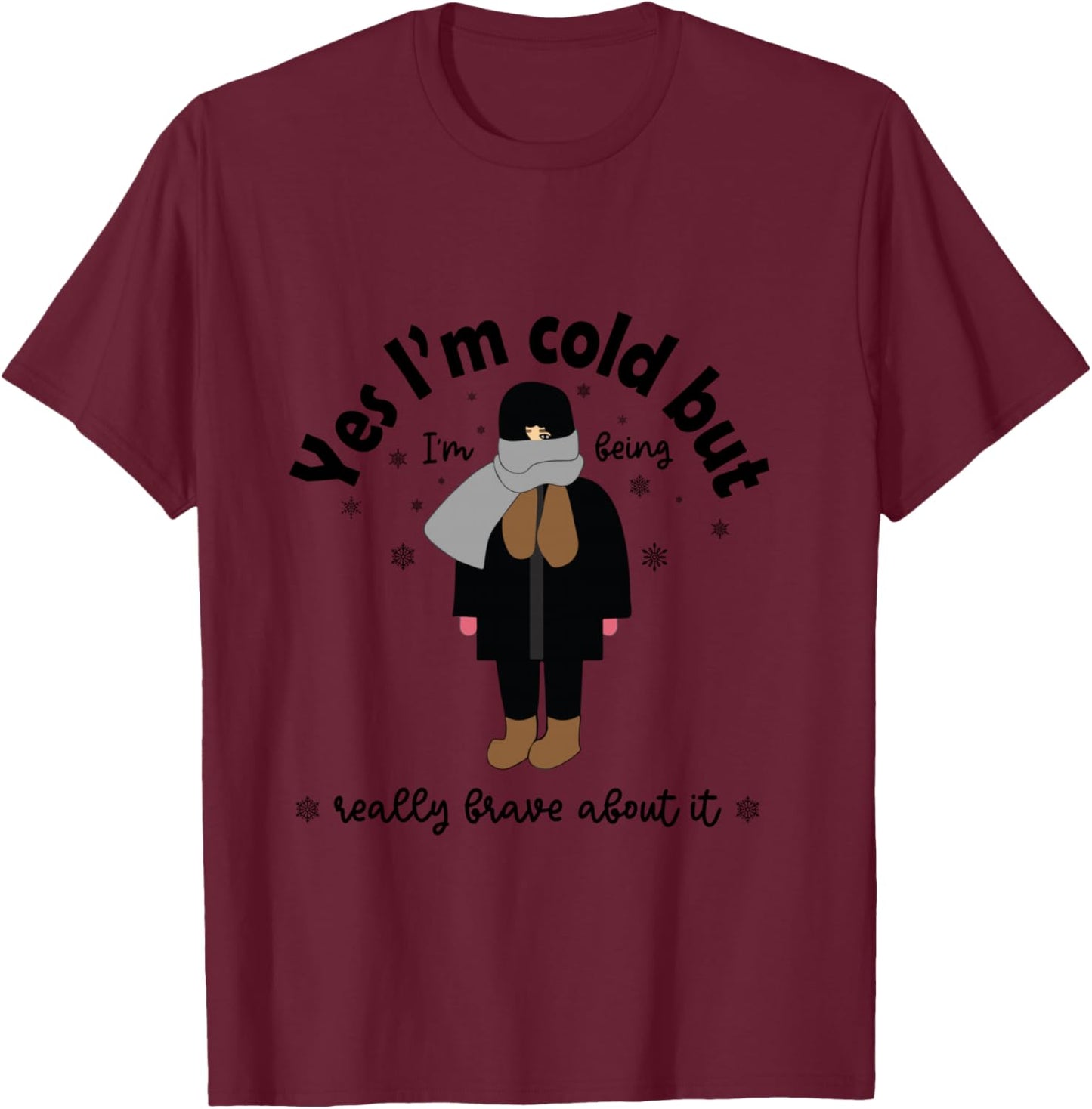 Yes I’m Cold But Being Really Brave About it Winter Season T-Shirt - T-Shirt | Maroon