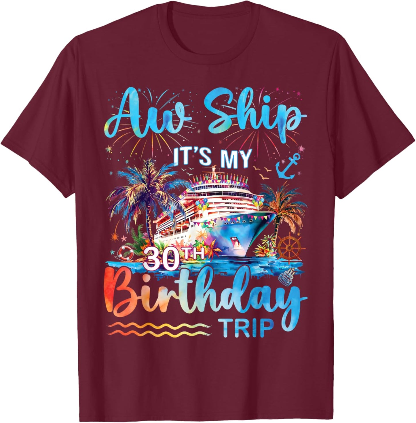 Aw Ship It's My 30th Birthday Cruise Trip Vacation Party T-Shirt - T-Shirt | Maroon