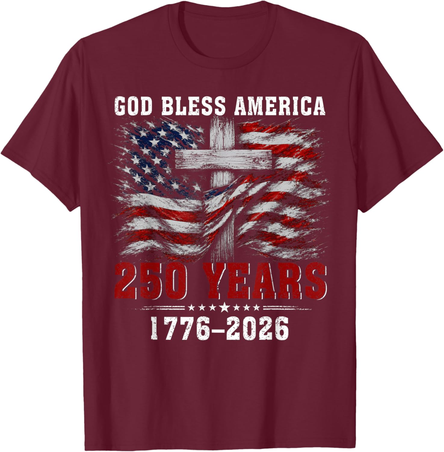 God Bless America 250 Years 1776-2026 Christian Cross Flag T-Shirt - T-Shirt | Maroon