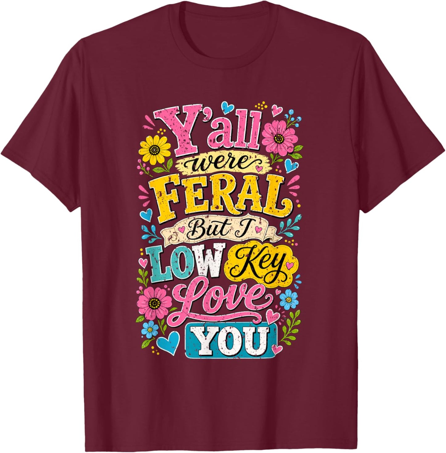 Y'all were Feral But I Low Key Love You Funny Lovely Teacher T-Shirt - T-Shirt | Maroon