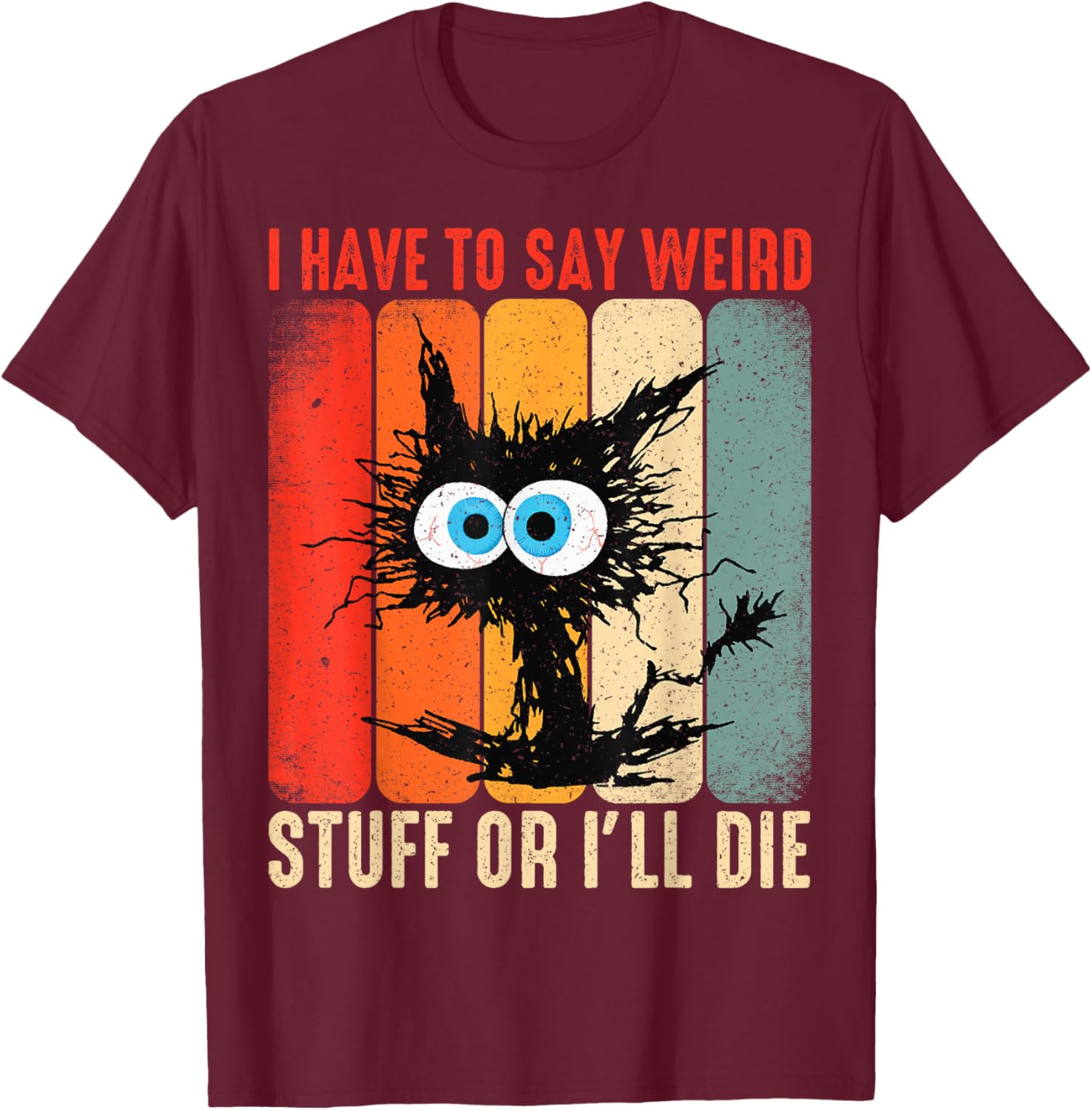 I Have to Say Weird Stuff Or I'll Die Funny Cat Lover Retro T-Shirt - T-Shirt | Maroon