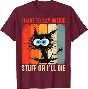 I Have to Say Weird Stuff Or I'll Die Funny Cat Lover Retro T-Shirt - T-Shirt | Maroon