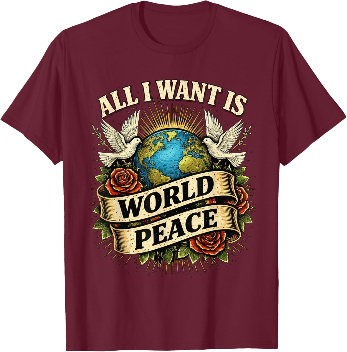 Loving All I Want is World Peace Classic Uplifting Message T-Shirt - T-Shirt | Maroon