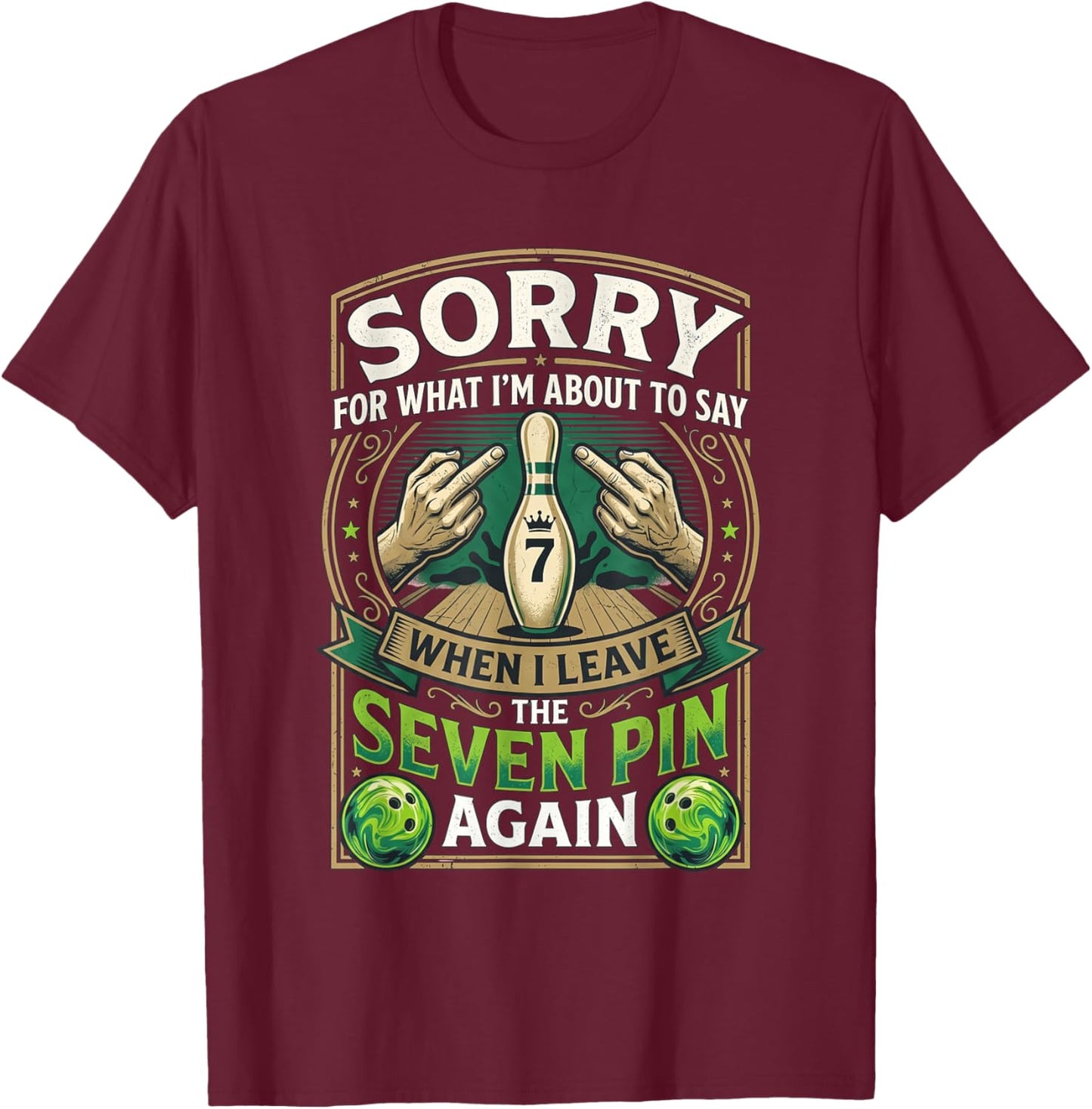 Sorry What I'm About Say Leaving The Seven Pin Again Bowling T-Shirt - T-Shirt | Maroon