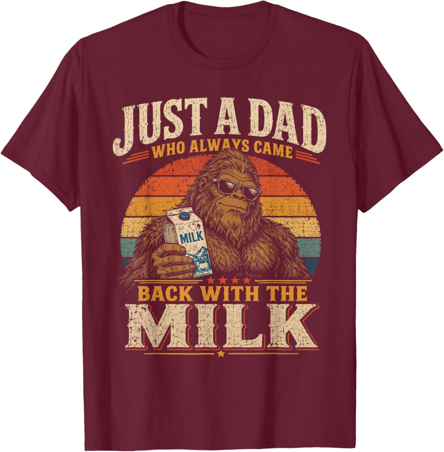 Just a dad who Always Came Back with the Milk Bigfoot T-Shirt - T-Shirt | Maroon