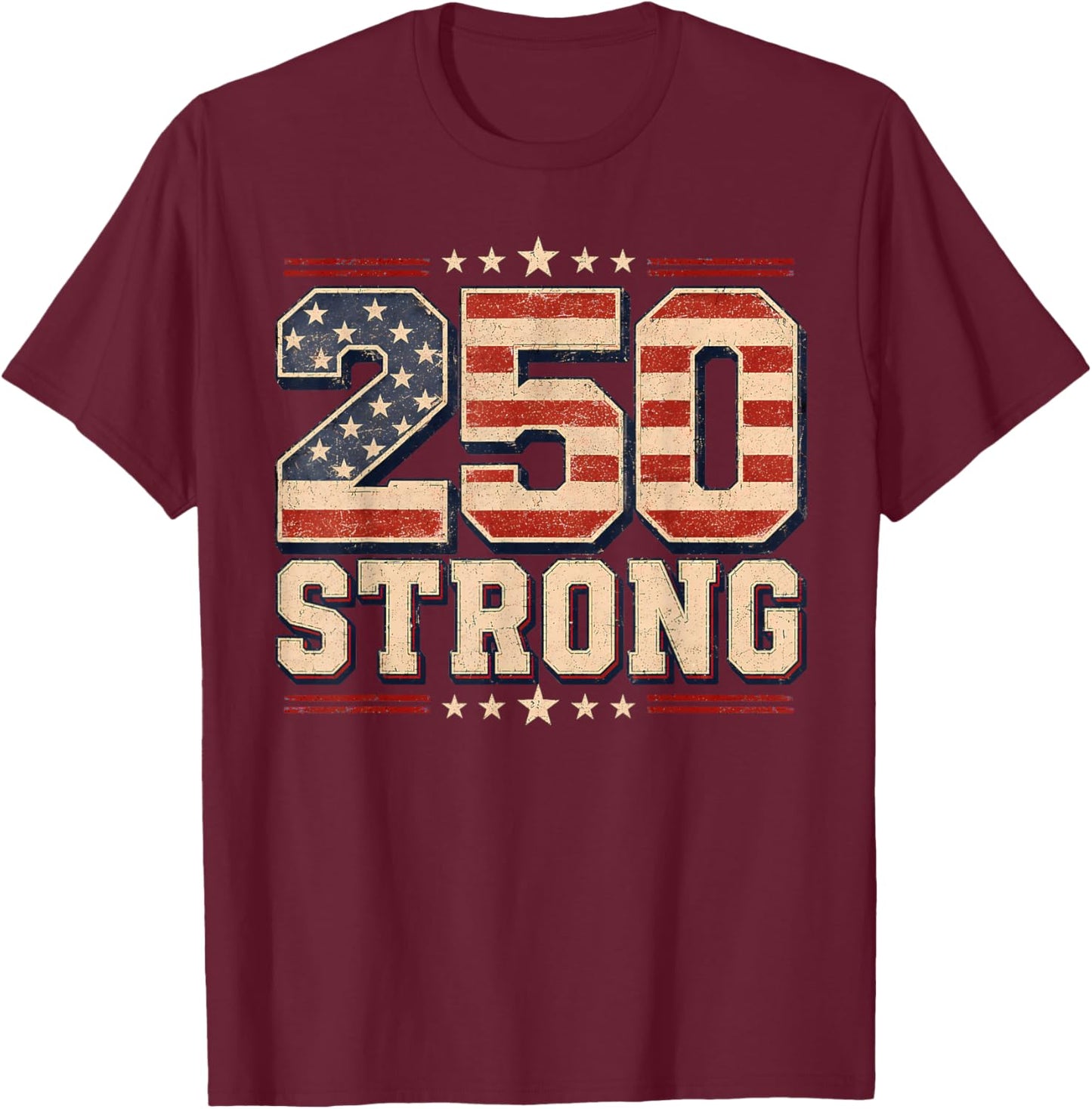 250 Strong USA Independence 250th Anniversary July 4th T-Shirt - T-Shirt | Maroon