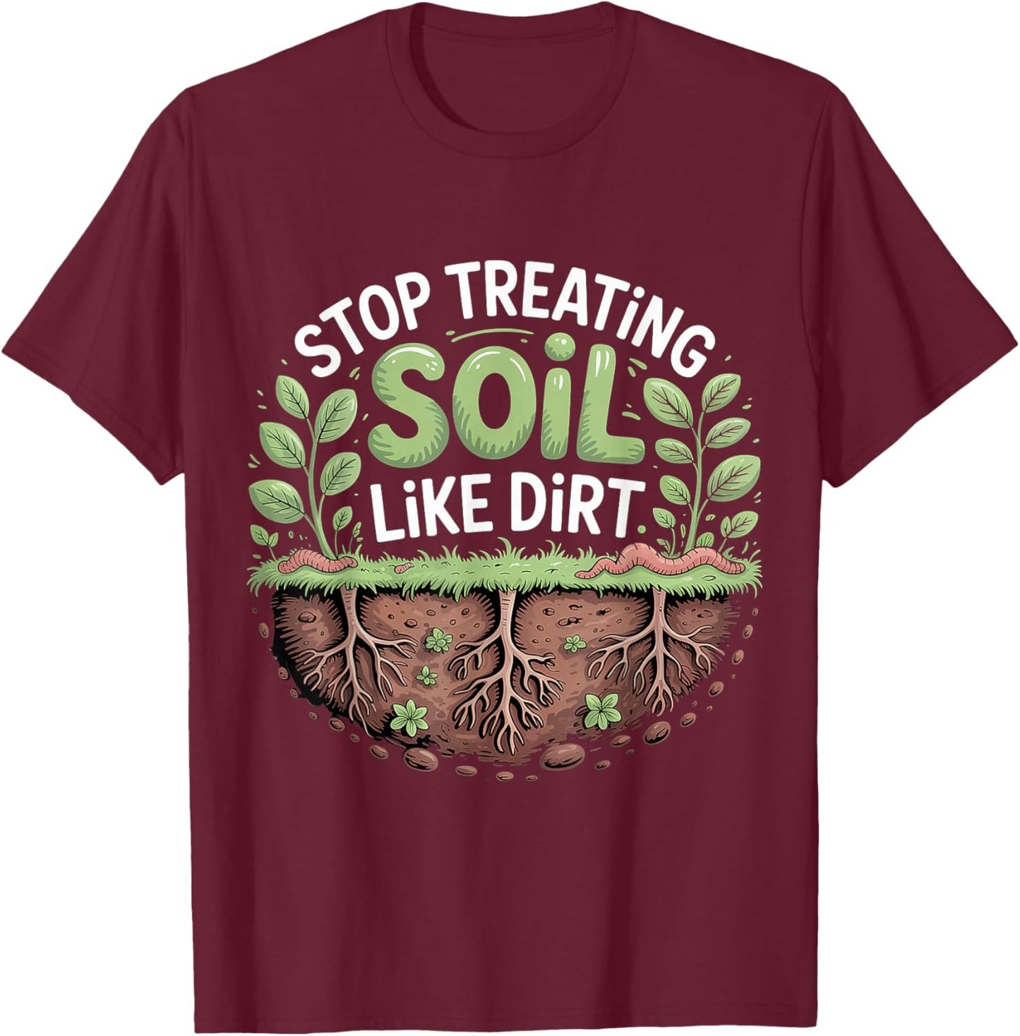 Stop Treating Soil Like Dirt Enviornmentalist Plant T-Shirt - T-Shirt | Maroon