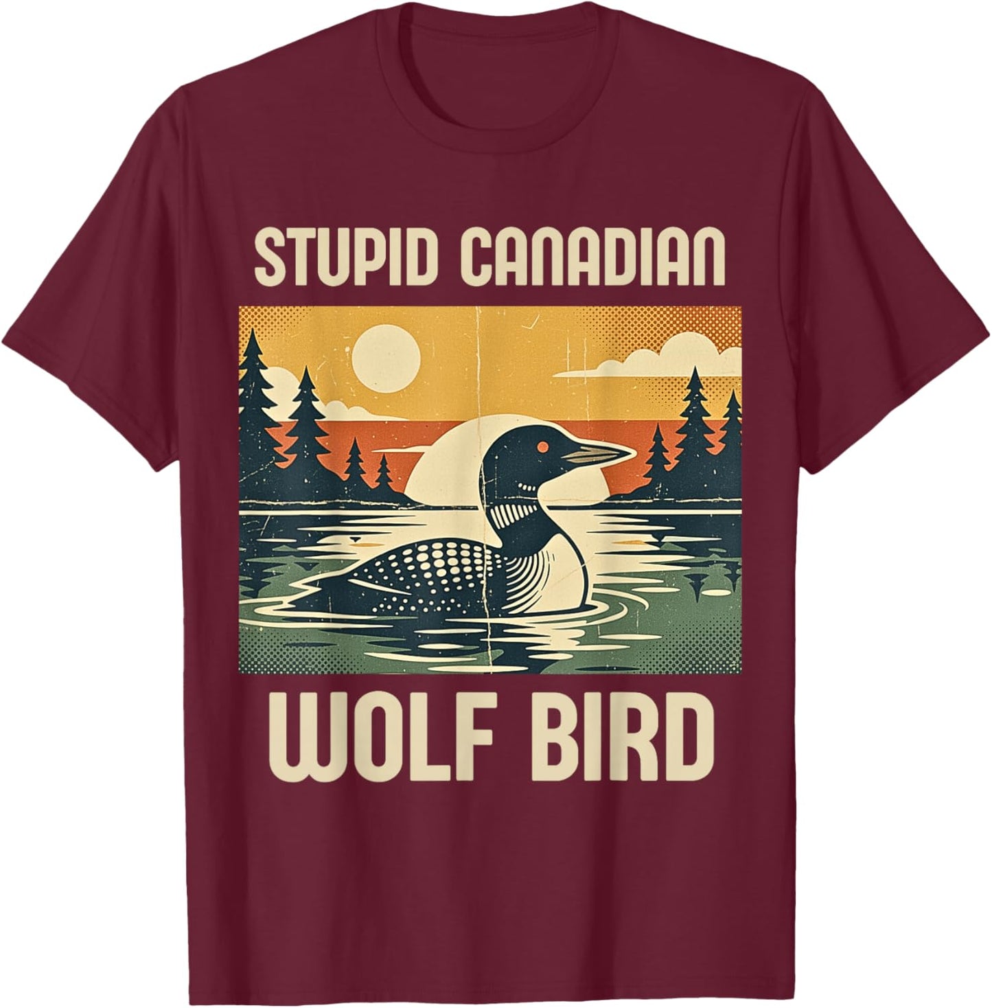 Retro Funny Sarcastic Animal Stupid Canadian Wolf Bird Loon T-Shirt - T-Shirt | Maroon
