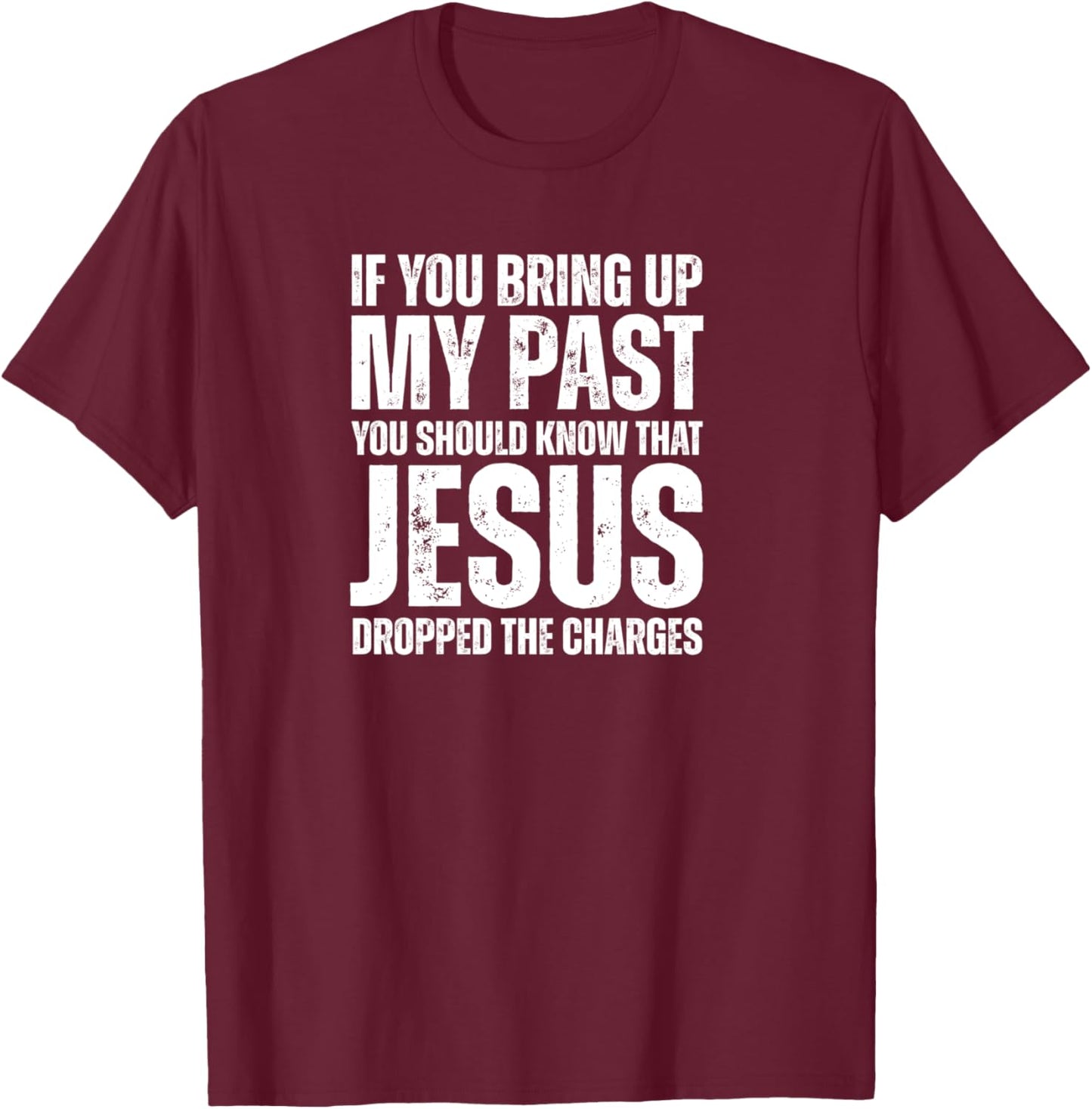 If You Bring Up My Past You Should Know That Jesus Dropped T-Shirt - T-Shirt | Maroon