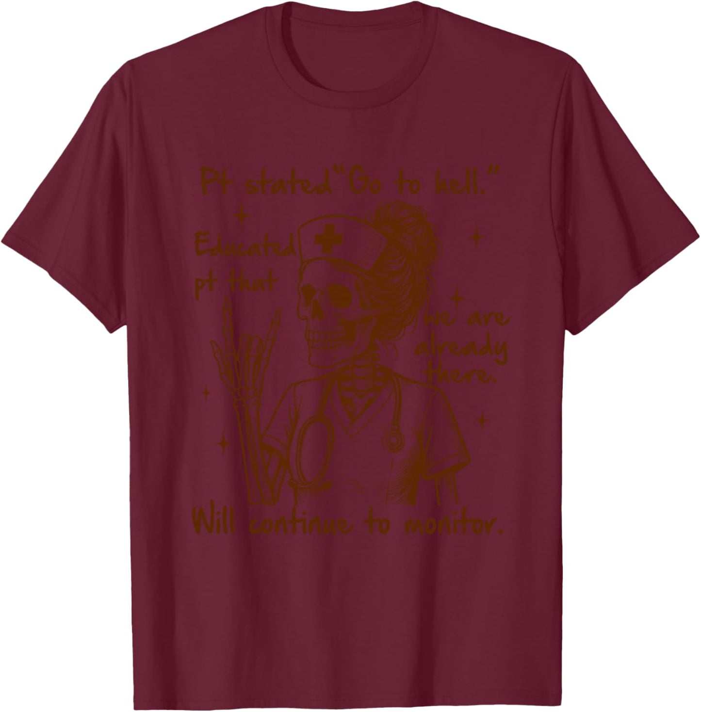 Nurse Life Skeleton Nursing RN ICU Pt Stated Go To Hell T-Shirt - T-Shirt | Maroon