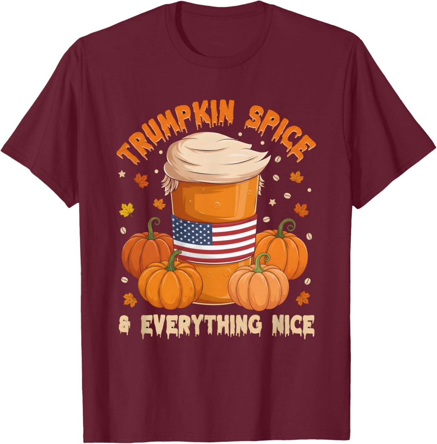 Trumpkin Spice Thanksgiving Pumpkin Coffee Everything Nice T-Shirt - T-Shirt | Maroon