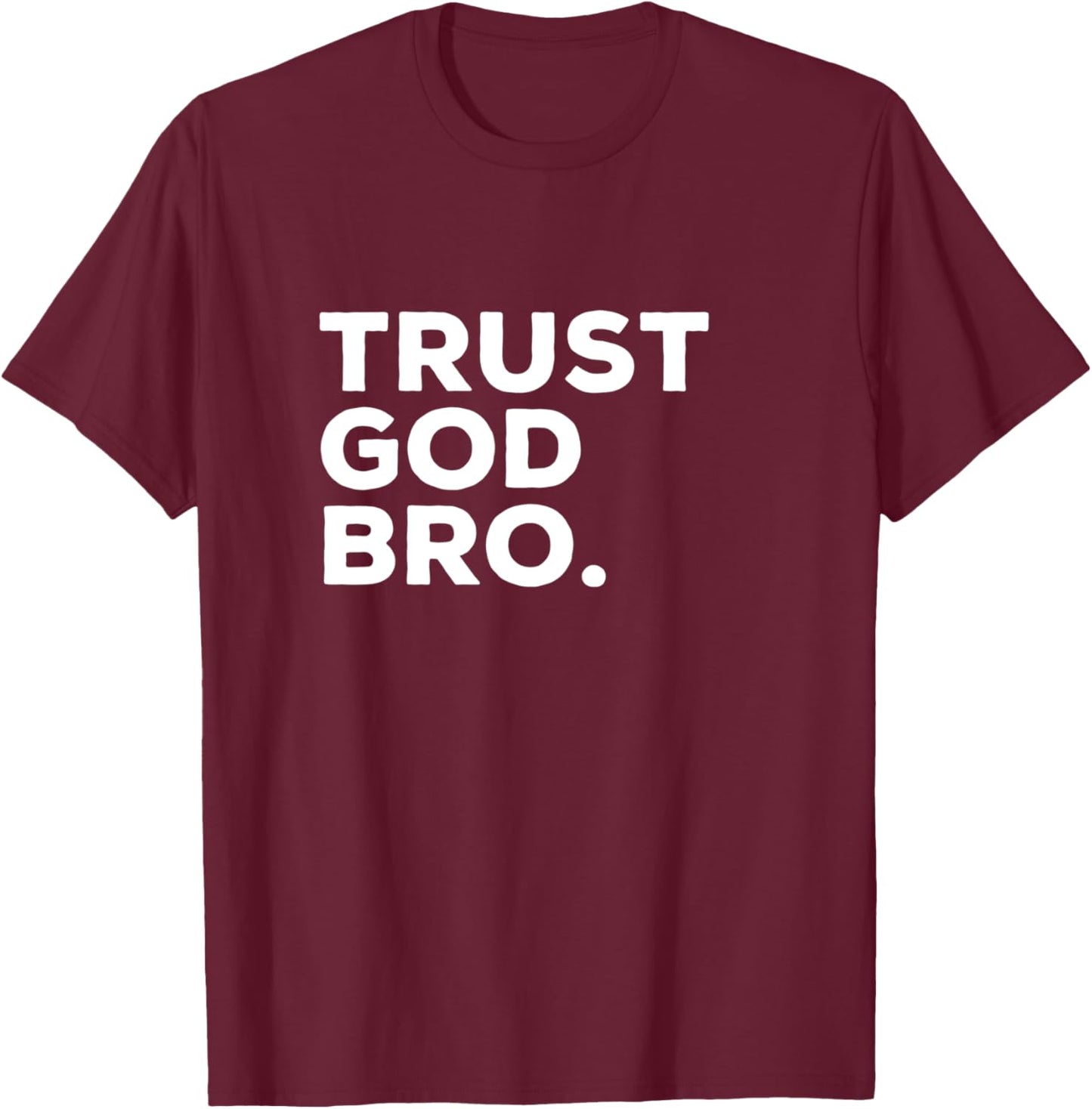Trust God Bro Funny Christian Faith Religious Quote T-Shirt - T-Shirt | Maroon