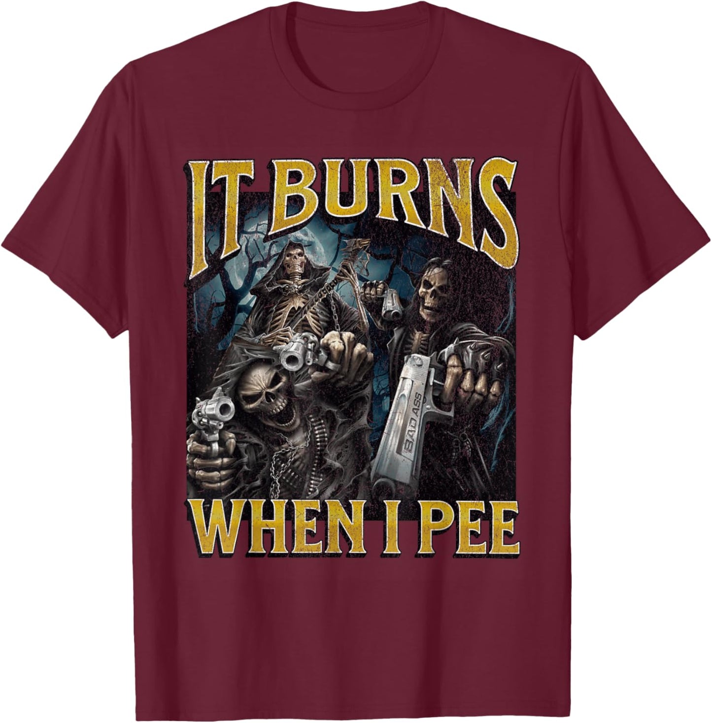 It Burns When I Pee Funny Hard Skeleton Meme Bootleg T-Shirt - T-Shirt | Maroon