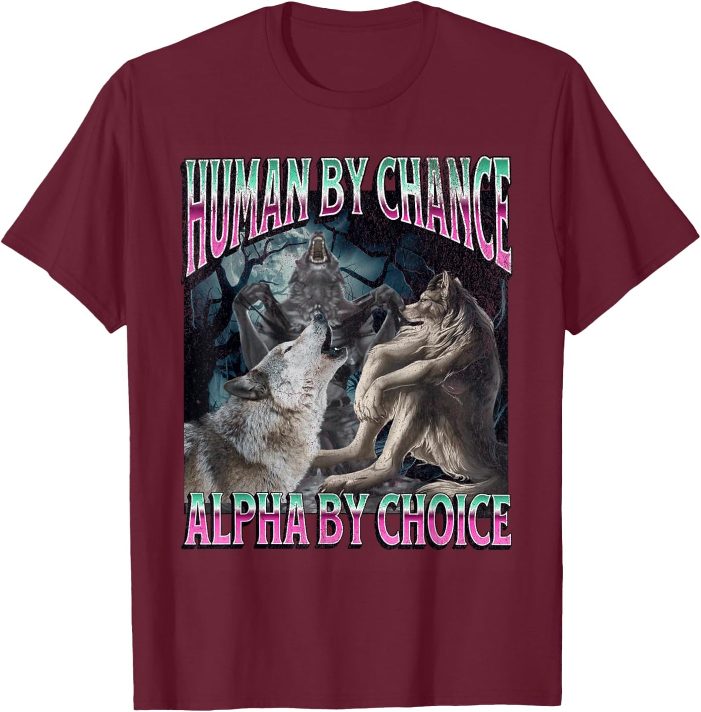 Human by Chance Alpha by Choice Funny Werewolf Wolf Meme T-Shirt - T-Shirt | Maroon
