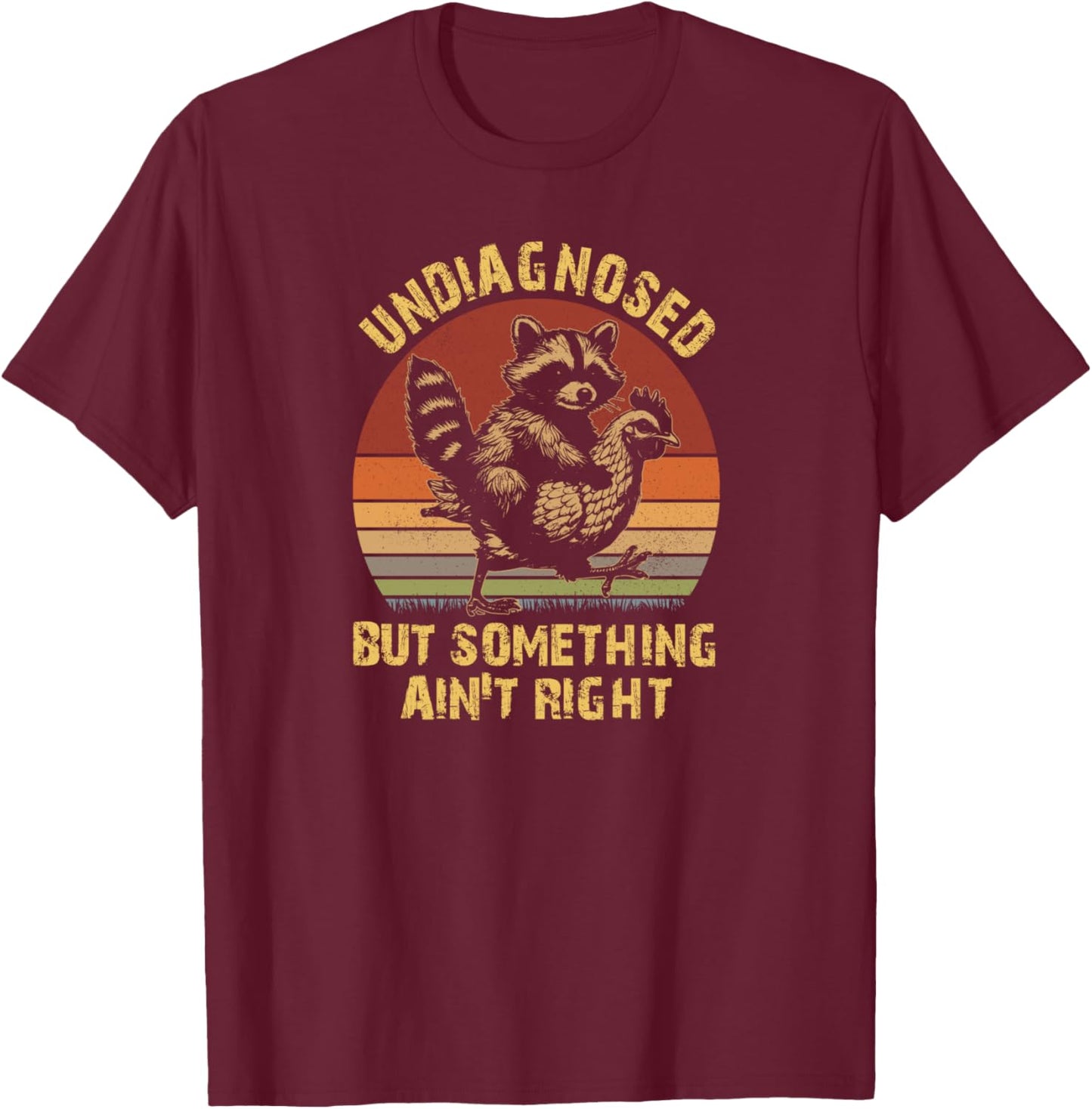 Undiagnosed But Something Ain't Right Funny Raccoon Chicken T-Shirt - T-Shirt | Maroon