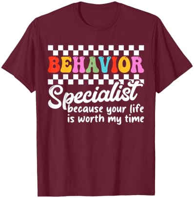 Behavior Specialist Because Your Life Is Worth My Time T-Shirt - T-Shirt | Maroon