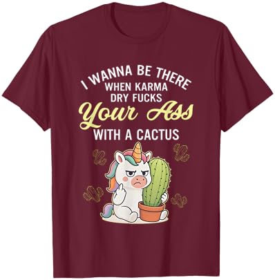 Unicon I Wanna Be There When Karma Dry Fucks Your Ass T-Shirt - T-Shirt | Maroon