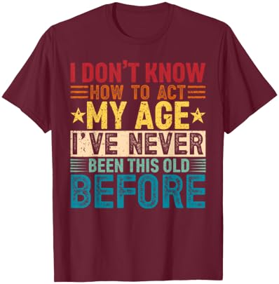 I Don't Know How to Act My Age Vintage Funny Old Birthday T-Shirt - T-Shirt | Maroon