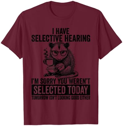Funny I Have Selective Hearing You Werent Selected Opossum T-Shirt - T-Shirt | Maroon