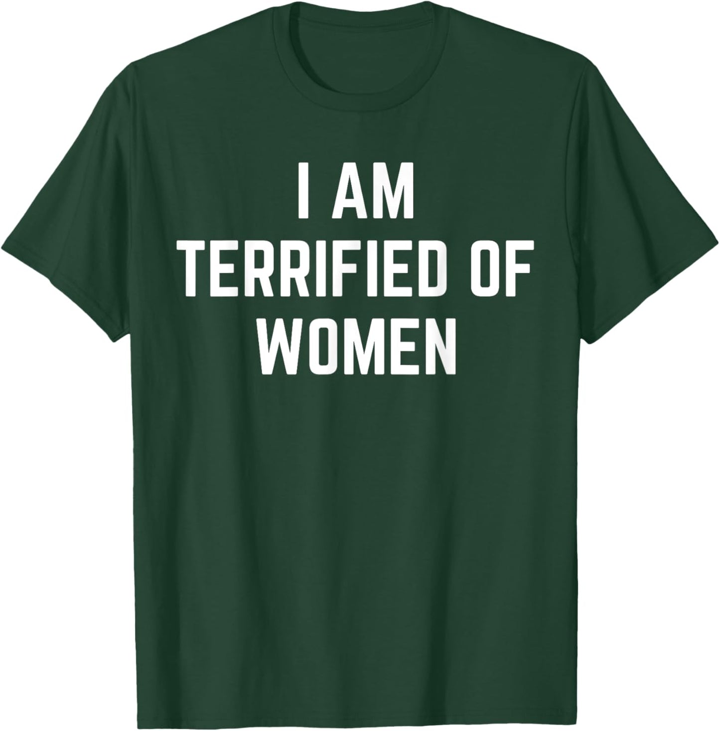 I'm Terrified Of Women Funny Sarcastic Sayings T-Shirt - T-Shirt | Forest